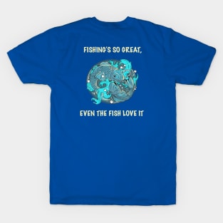 Fishing’s so great, even the fish love it! T-Shirt